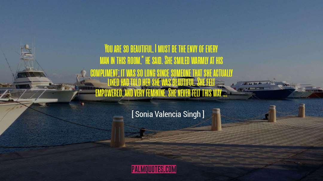 Sonia Valencia Singh Quotes: You are so beautiful, I