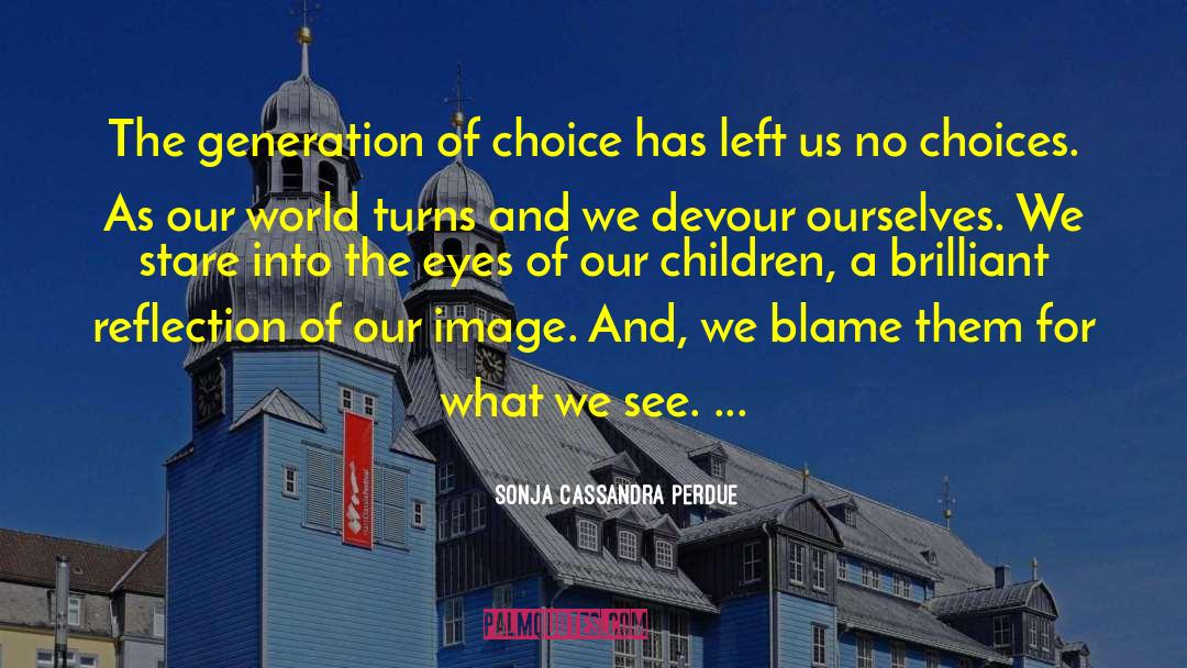 Sonja Cassandra Perdue Quotes: The generation of choice has