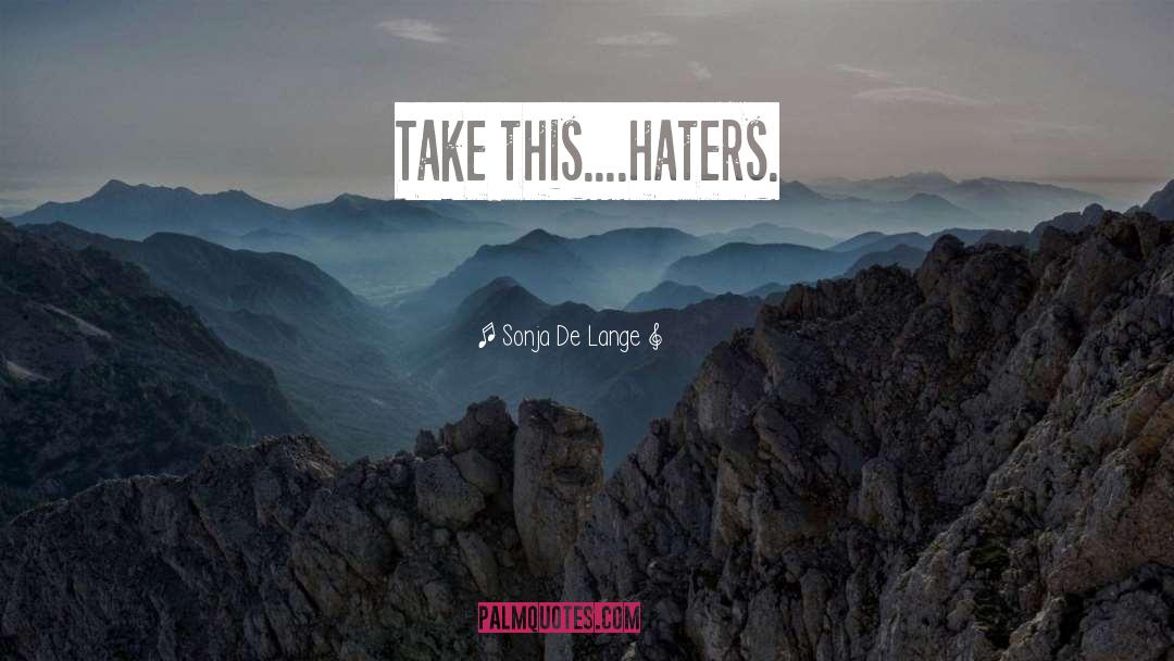 Sonja De Lange Quotes: Take this....haters.