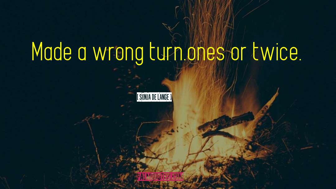 Sonja De Lange Quotes: Made a wrong turn.ones or