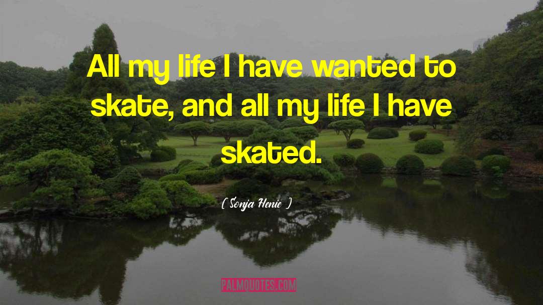 Sonja Henie Quotes: All my life I have