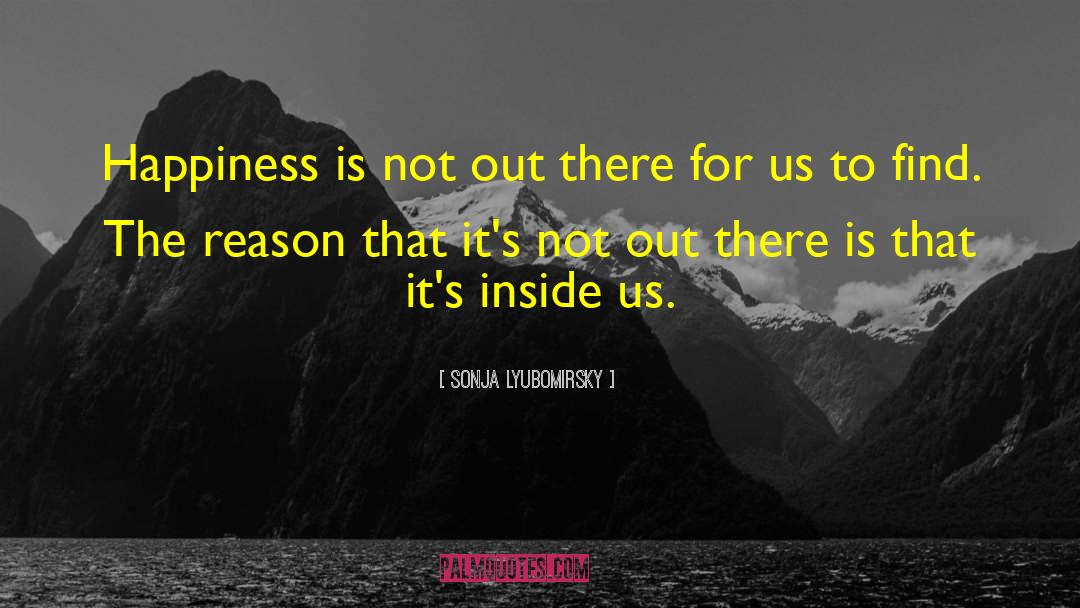 Sonja Lyubomirsky Quotes: Happiness is not out there