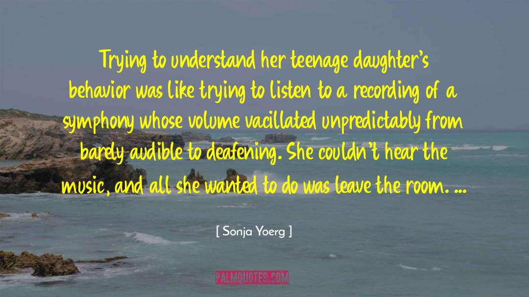 Sonja Yoerg Quotes: Trying to understand her teenage