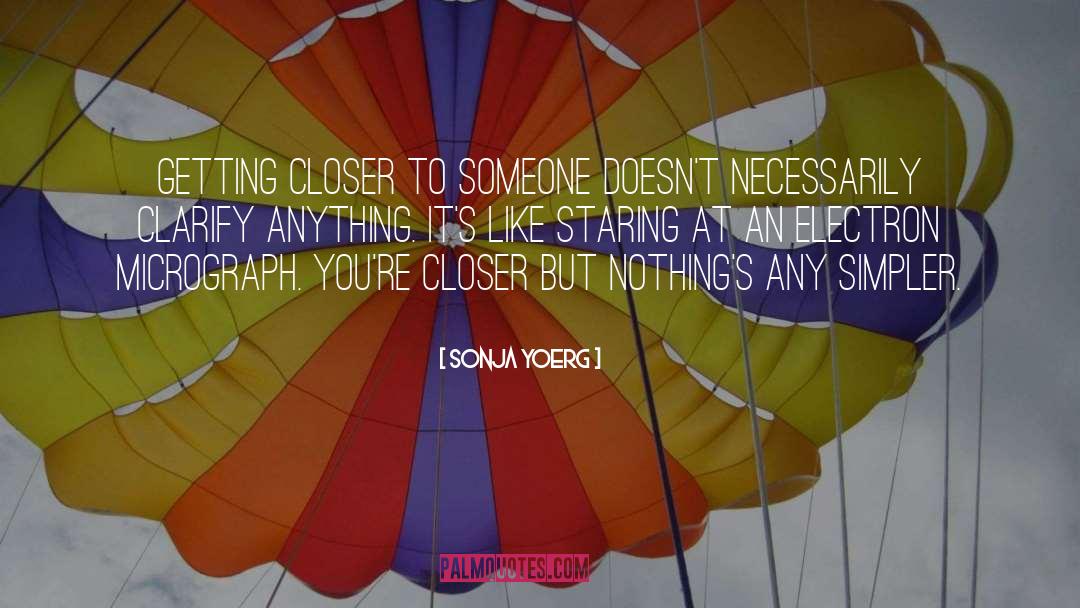 Sonja Yoerg Quotes: Getting closer to someone doesn't