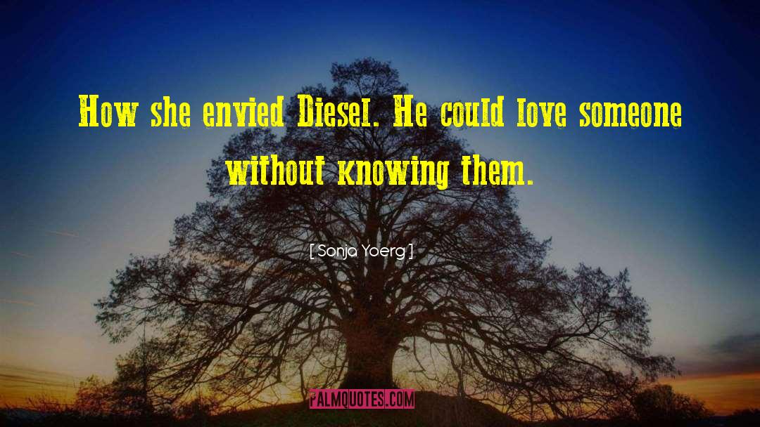 Sonja Yoerg Quotes: How she envied Diesel. He