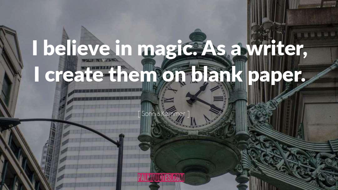 Sonnia Kemmer Quotes: I believe in magic. As