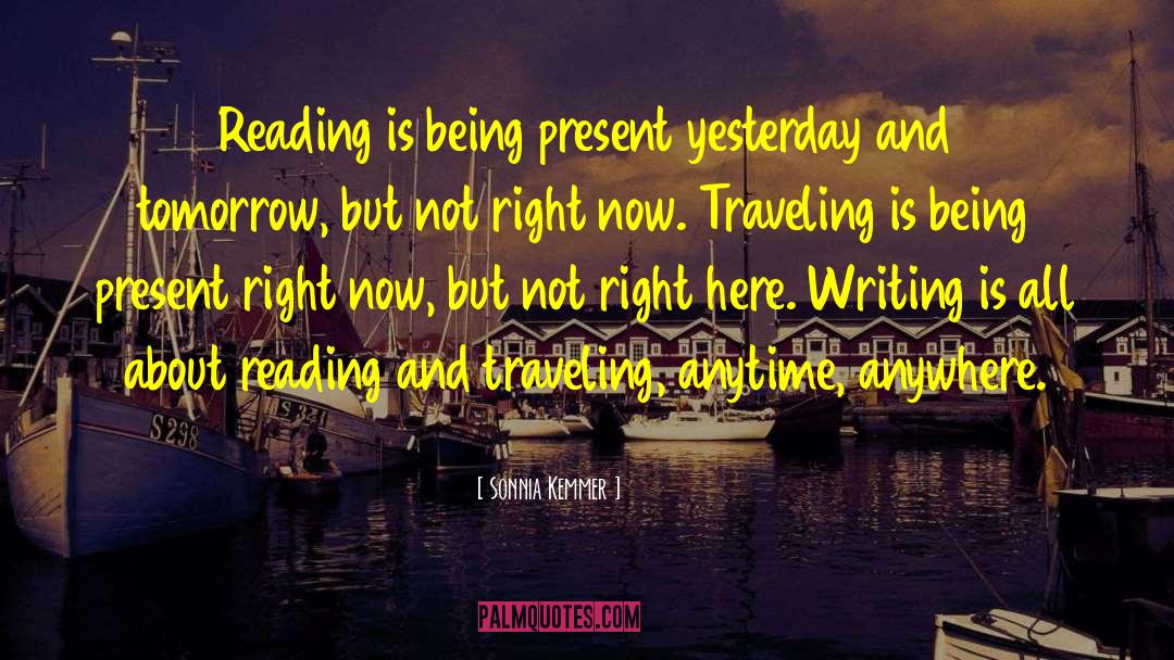Sonnia Kemmer Quotes: Reading is being present yesterday