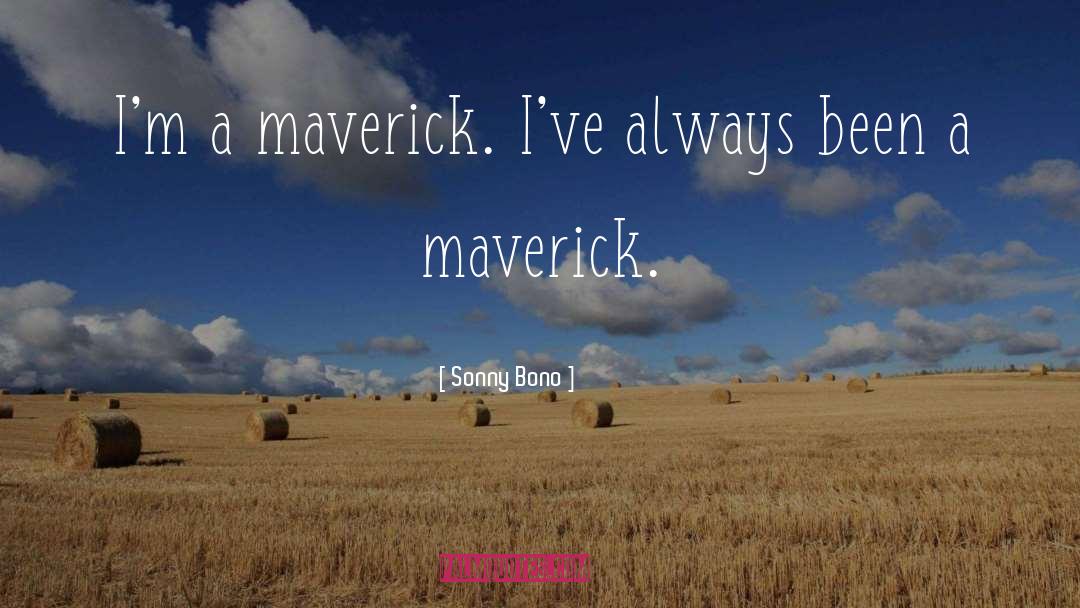 Sonny Bono Quotes: I'm a maverick. I've always