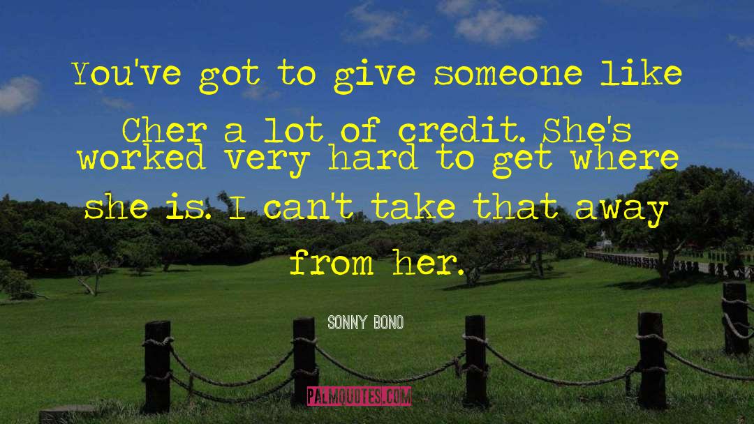 Sonny Bono Quotes: You've got to give someone