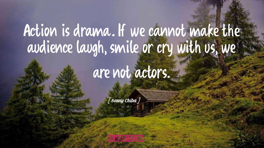 Sonny Chiba Quotes: Action is drama. If we