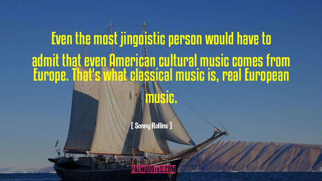 Sonny Rollins Quotes: Even the most jingoistic person