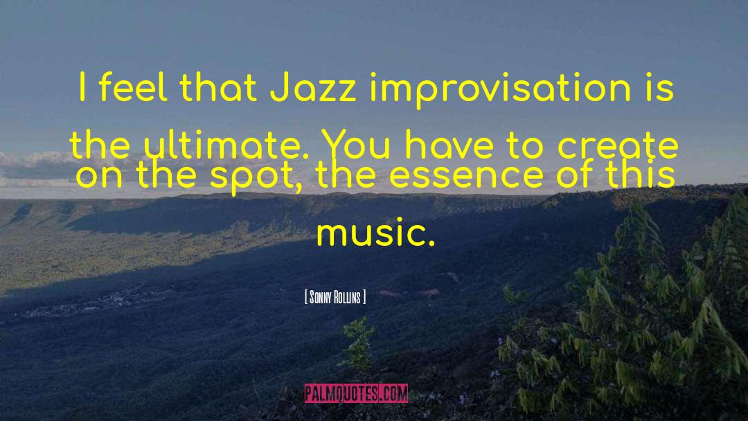 Sonny Rollins Quotes: I feel that Jazz improvisation