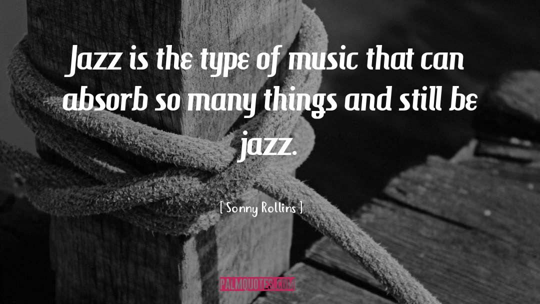 Sonny Rollins Quotes: Jazz is the type of