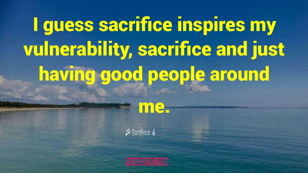 SonReal Quotes: I guess sacrifice inspires my