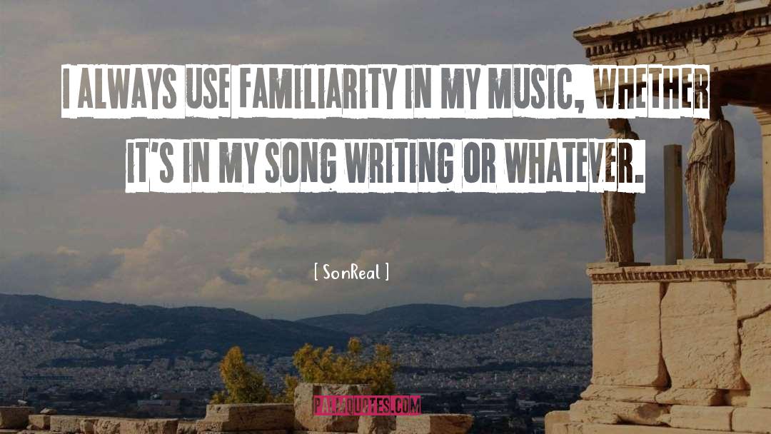 SonReal Quotes: I always use familiarity in