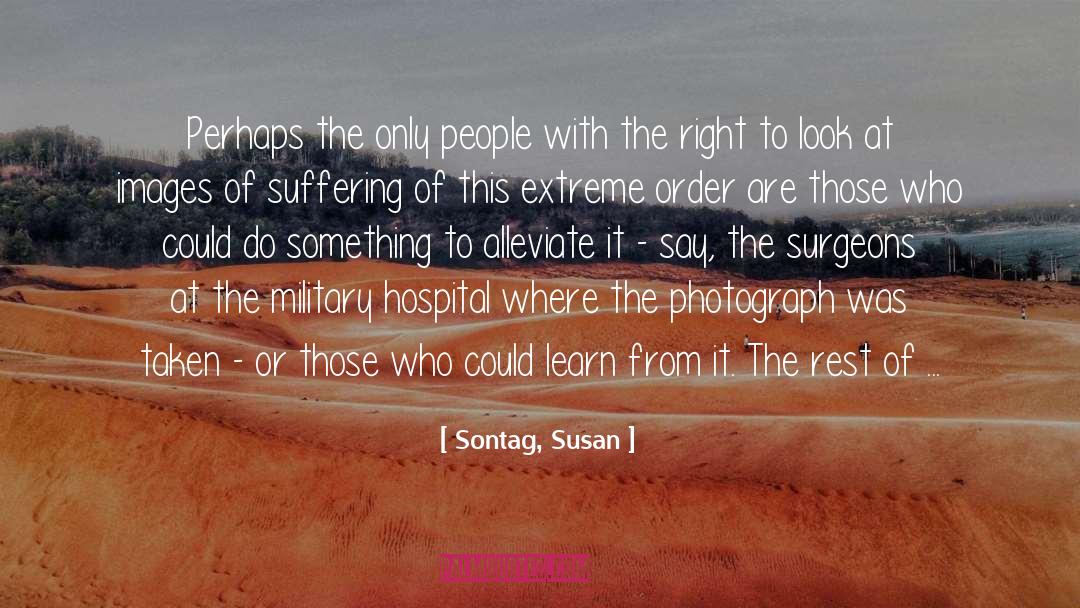 Sontag, Susan Quotes: Perhaps the only people with