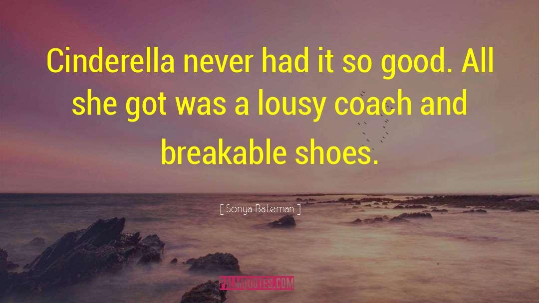 Sonya Bateman Quotes: Cinderella never had it so