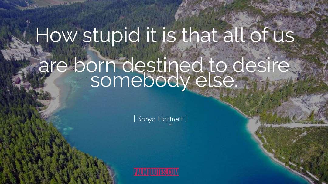 Sonya Hartnett Quotes: How stupid it is that