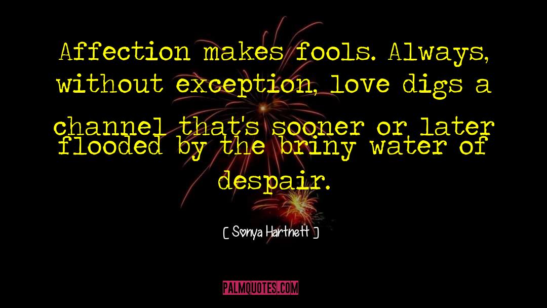 Sonya Hartnett Quotes: Affection makes fools. Always, without