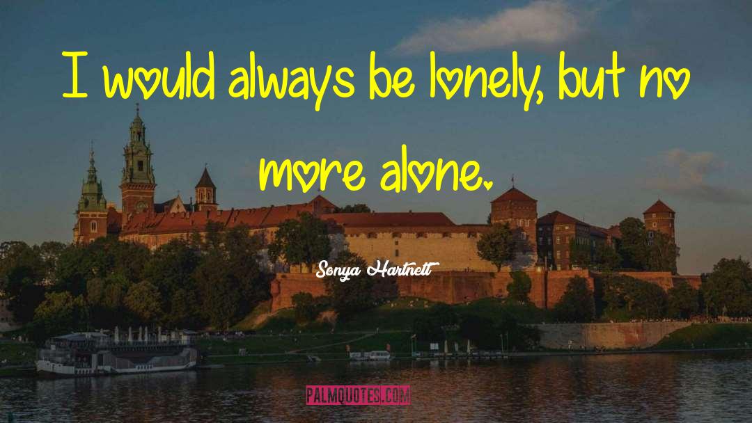 Sonya Hartnett Quotes: I would always be lonely,