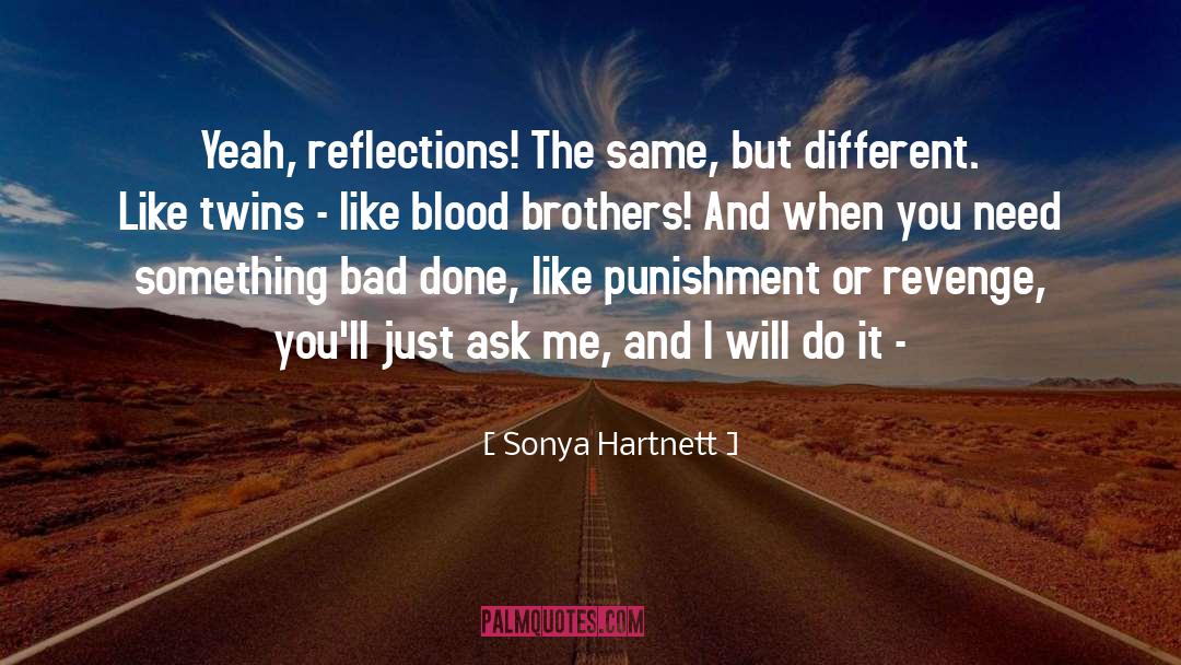 Sonya Hartnett Quotes: Yeah, reflections! The same, but