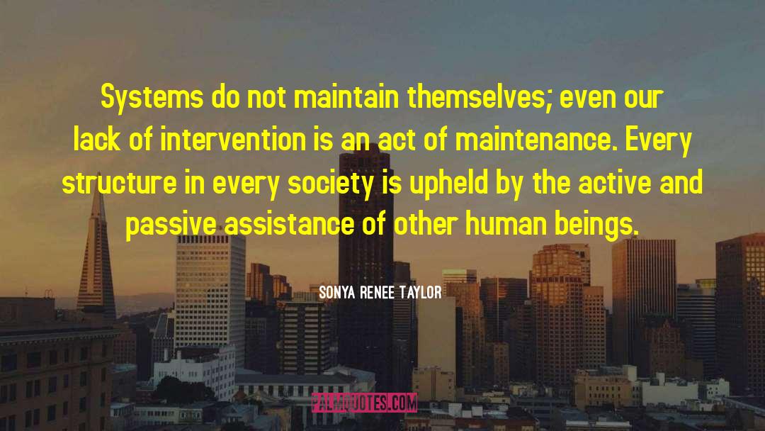 Sonya Renee Taylor Quotes: Systems do not maintain themselves;