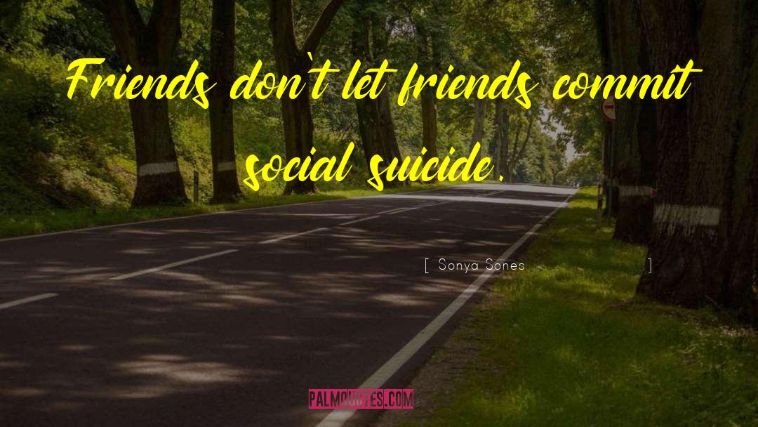 Sonya Sones Quotes: Friends don't let friends commit