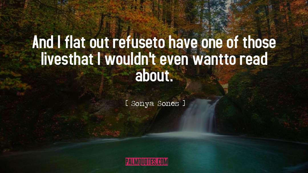 Sonya Sones Quotes: And I flat out refuse<br>to