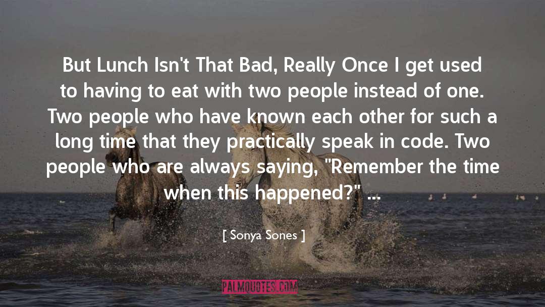 Sonya Sones Quotes: But Lunch Isn't That Bad,