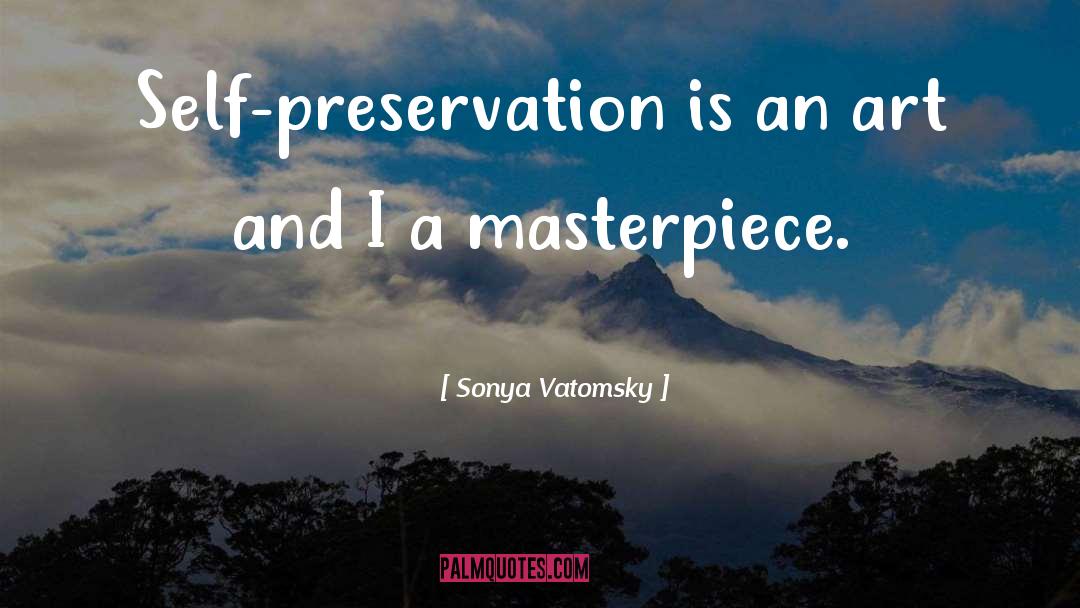 Sonya Vatomsky Quotes: Self-preservation is an art and