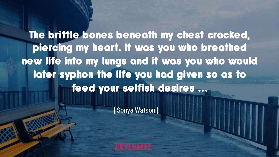 Sonya Watson Quotes: The brittle bones beneath my