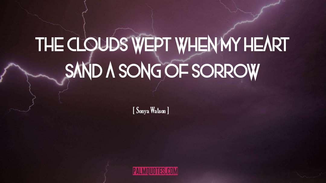 Sonya Watson Quotes: The clouds wept when my