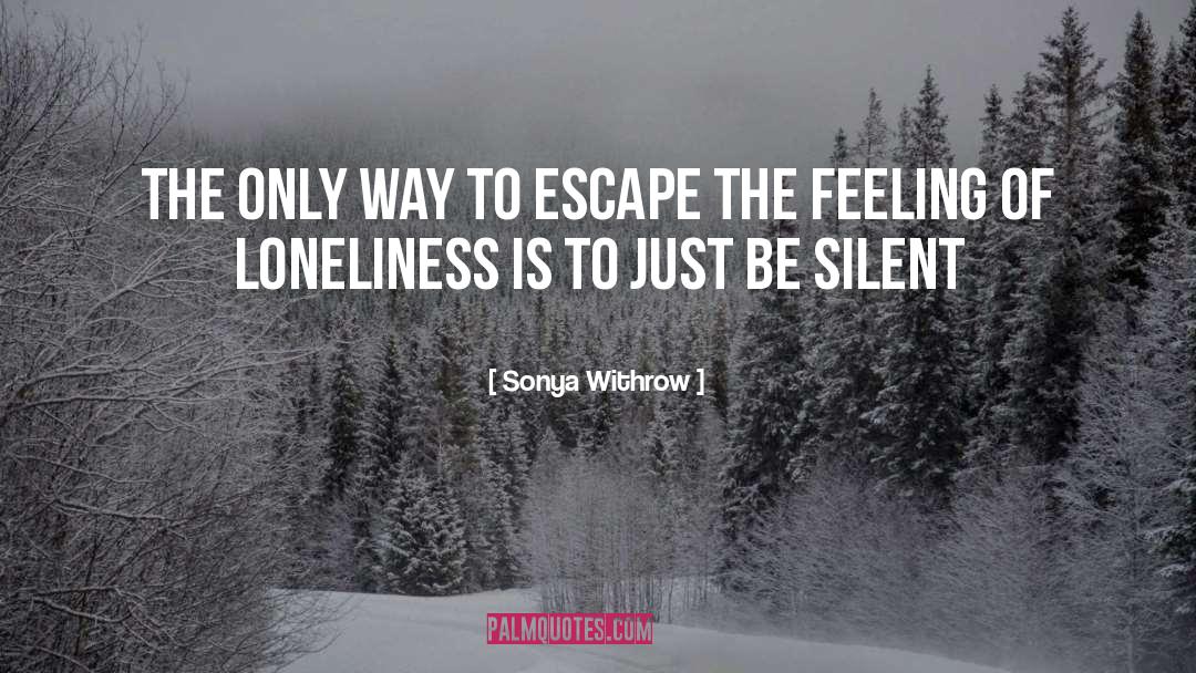 Sonya Withrow Quotes: The only way to escape