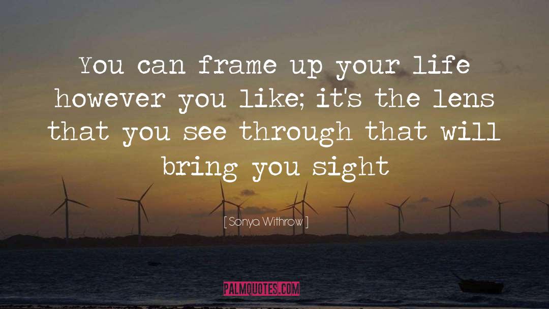 Sonya Withrow Quotes: You can frame up your