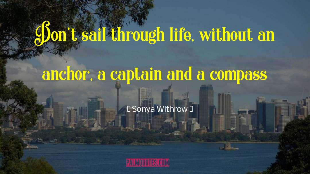 Sonya Withrow Quotes: Don't sail through life, without