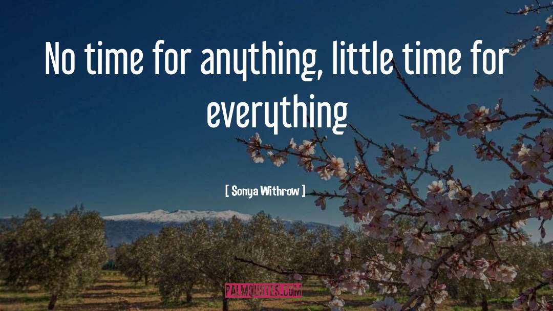 Sonya Withrow Quotes: No time for anything, little