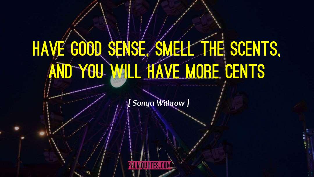 Sonya Withrow Quotes: Have good sense, smell the