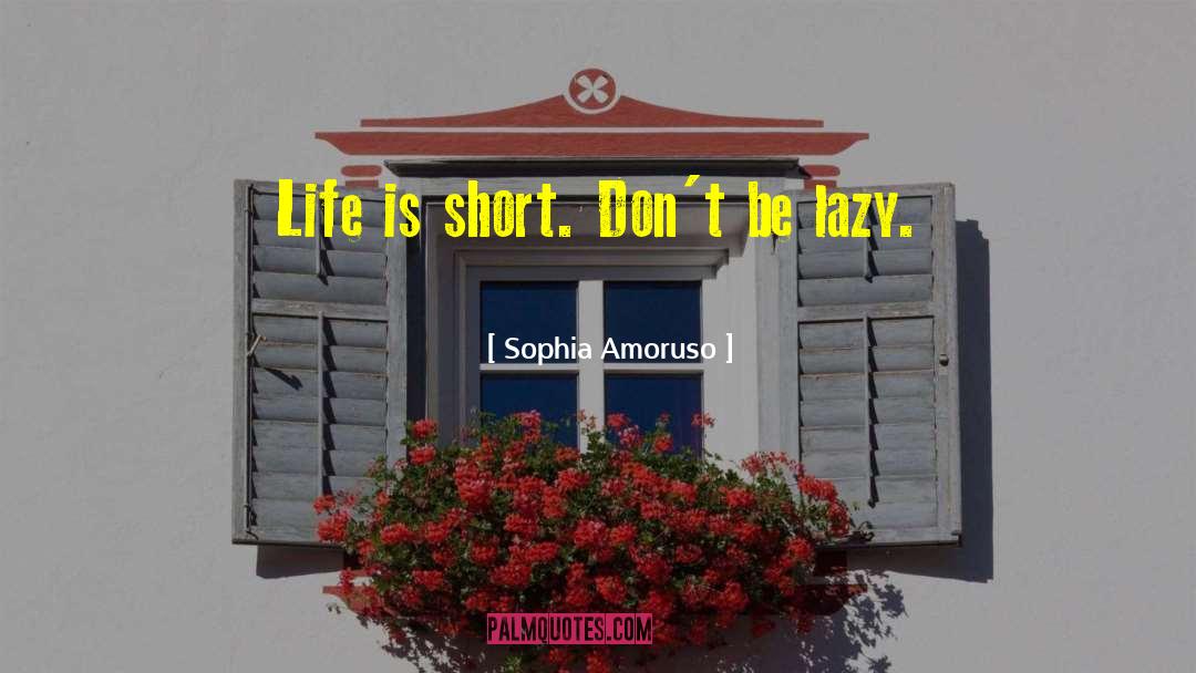 Sophia Amoruso Quotes: Life is short. Don't be