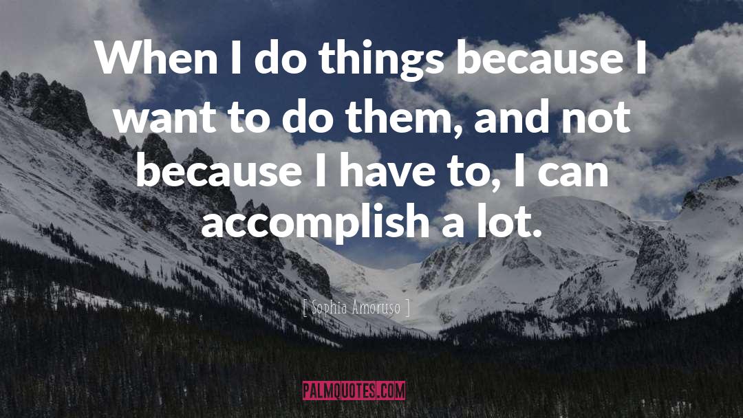 Sophia Amoruso Quotes: When I do things because