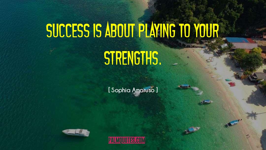 Sophia Amoruso Quotes: Success is about playing to