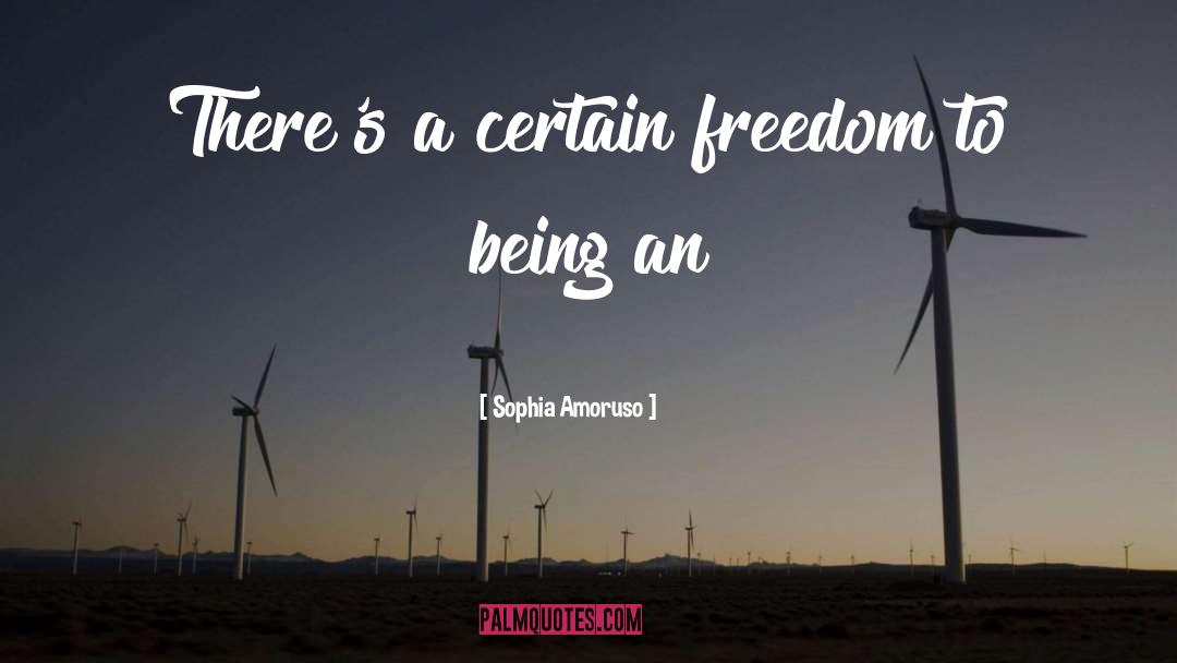 Sophia Amoruso Quotes: There's a certain freedom to