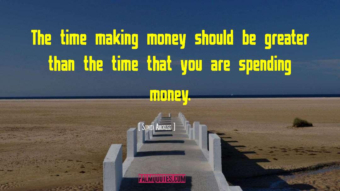 Sophia Amoruso Quotes: The time making money should