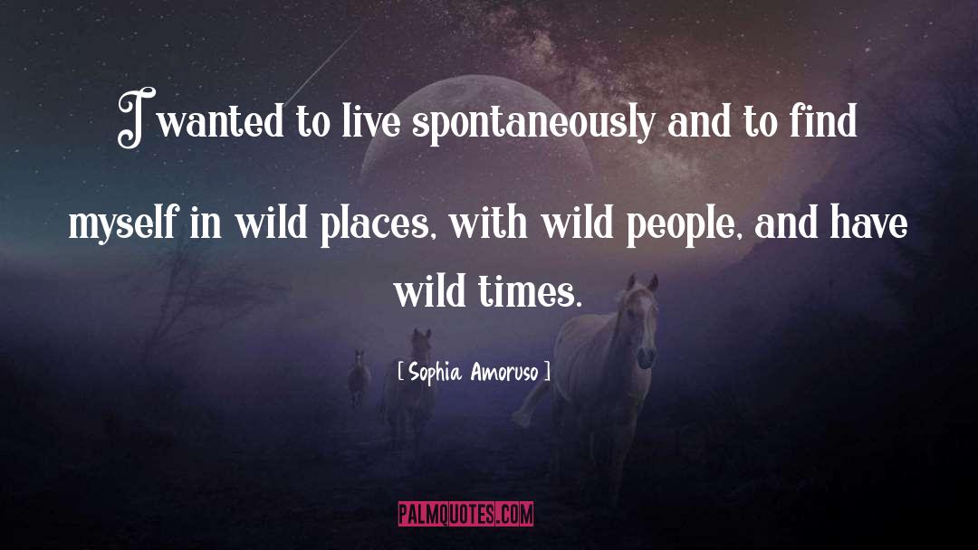 Sophia Amoruso Quotes: I wanted to live spontaneously