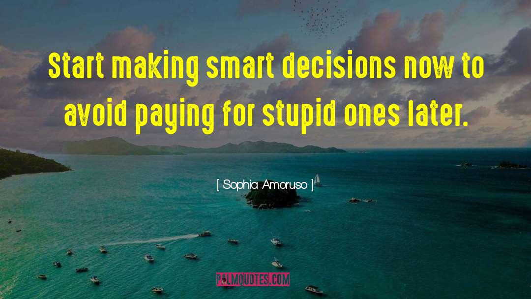Sophia Amoruso Quotes: Start making smart decisions now