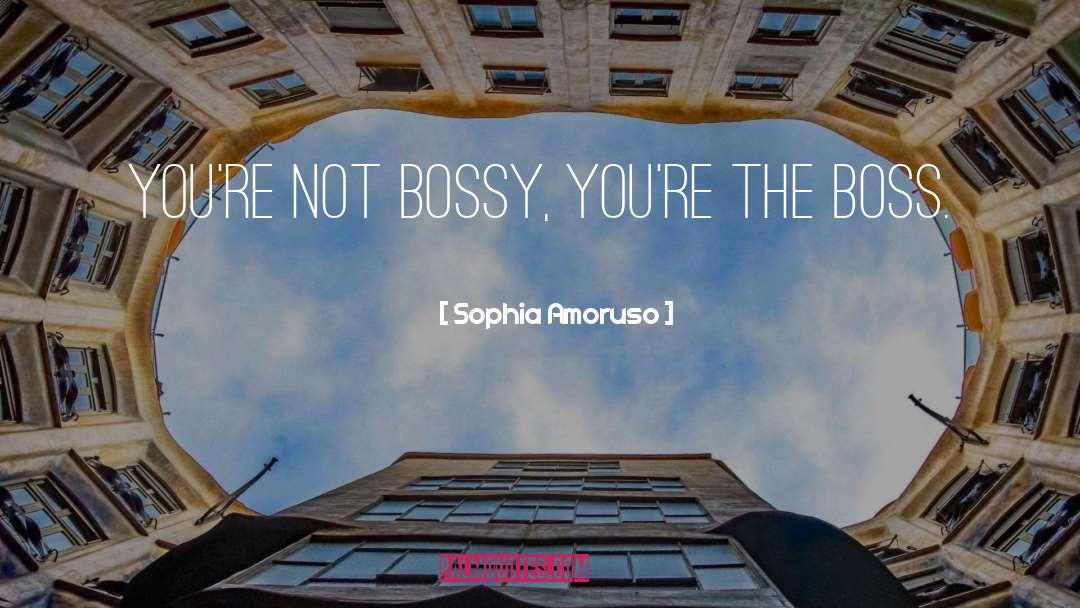 Sophia Amoruso Quotes: You're not bossy, you're the