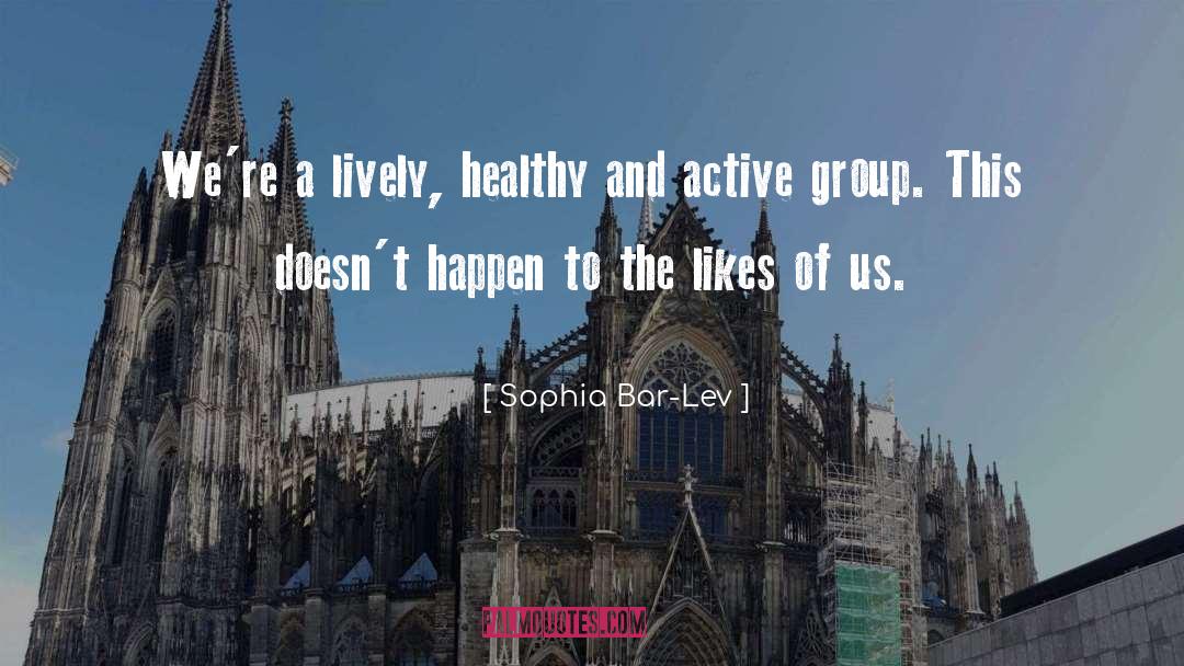 Sophia Bar-Lev Quotes: We're a lively, healthy and