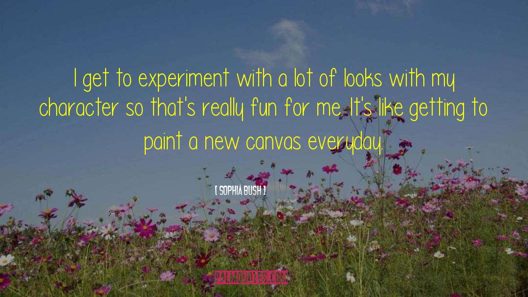 Sophia Bush Quotes: I get to experiment with