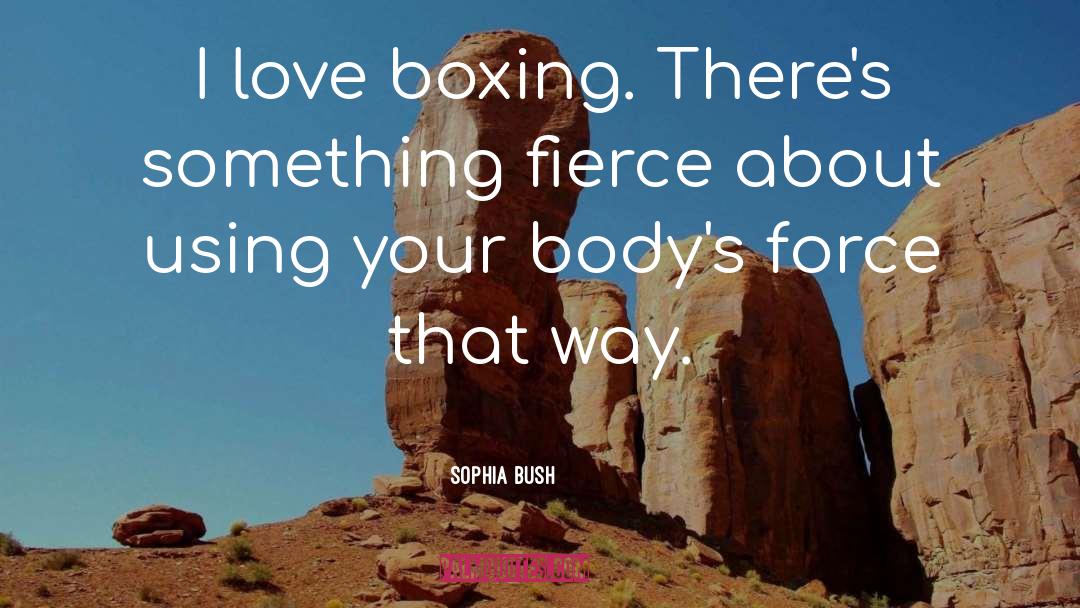Sophia Bush Quotes: I love boxing. There's something