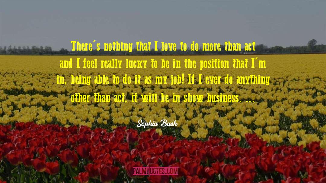 Sophia Bush Quotes: There's nothing that I love