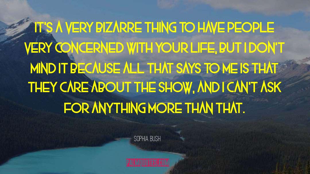 Sophia Bush Quotes: It's a very bizarre thing